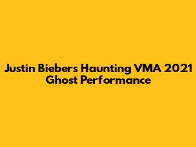 Justin Bieber's Haunting VMA 2021 Ghost Performance