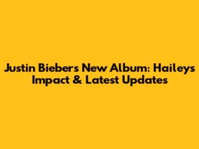 Justin Bieber's New Album: Hailey's Impact & Latest Updates