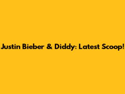 Justin Bieber & Diddy: Latest Scoop!