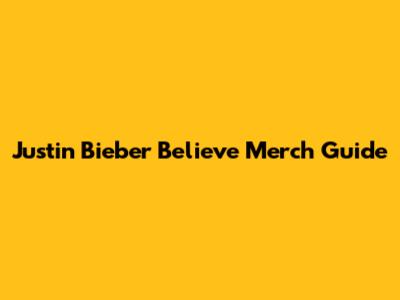 Justin Bieber Believe Merch Guide