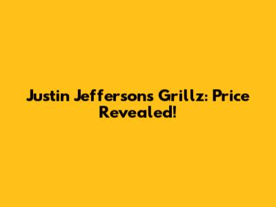Justin Jefferson's Grillz: Price Revealed!