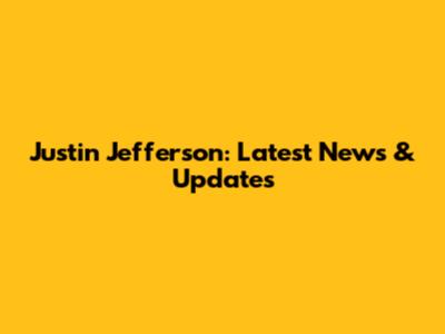 Justin Jefferson: Latest News & Updates