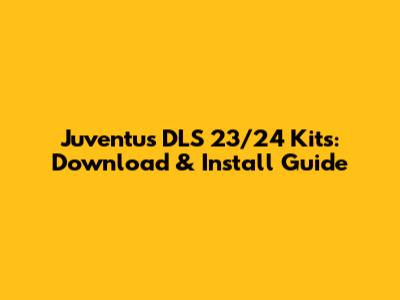 Juventus DLS 23/24 Kits: Download & Install Guide