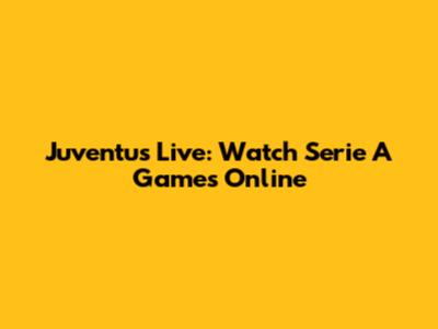 Juventus Live: Watch Serie A Games Online