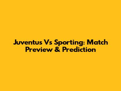 Juventus Vs Sporting: Match Preview & Prediction