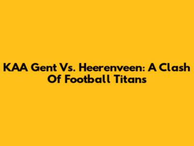 KAA Gent Vs. Heerenveen: A Clash Of Football Titans