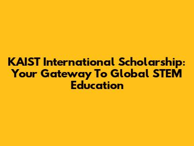 KAIST International Scholarship: Your Gateway To Global STEM Education