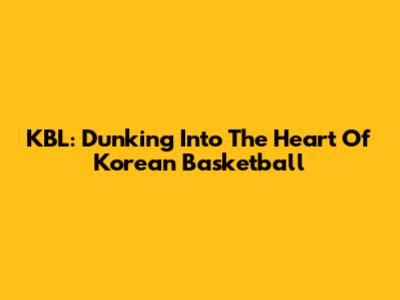 KBL: Dunking Into The Heart Of Korean Basketball