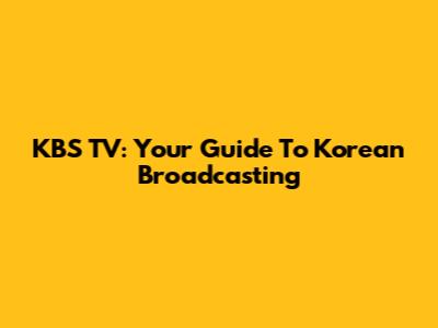 KBS TV: Your Guide To Korean Broadcasting