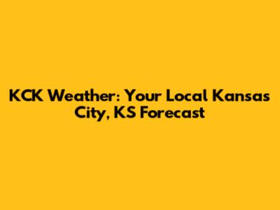 KCK Weather: Your Local Kansas City, KS Forecast