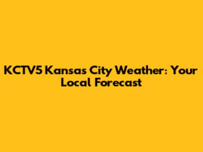 KCTV5 Kansas City Weather: Your Local Forecast