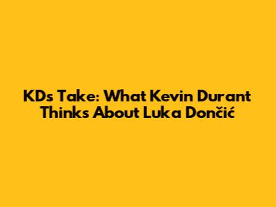 KD's Take: What Kevin Durant Thinks About Luka Dončić