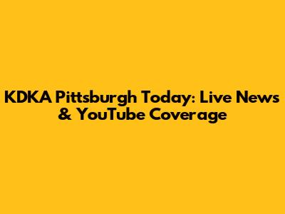 KDKA Pittsburgh Today: Live News & YouTube Coverage