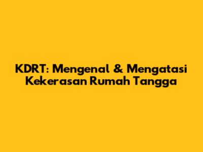KDRT: Mengenal & Mengatasi Kekerasan Rumah Tangga