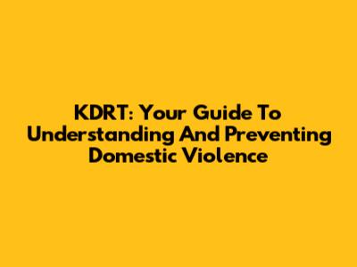 KDRT: Your Guide To Understanding And Preventing Domestic Violence