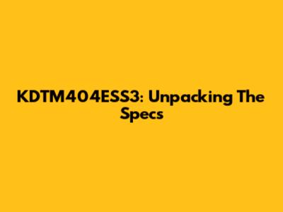 KDTM404ESS3: Unpacking The Specs