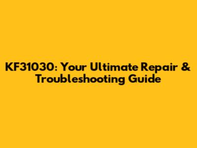 KF31030: Your Ultimate Repair & Troubleshooting Guide