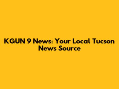 KGUN 9 News: Your Local Tucson News Source