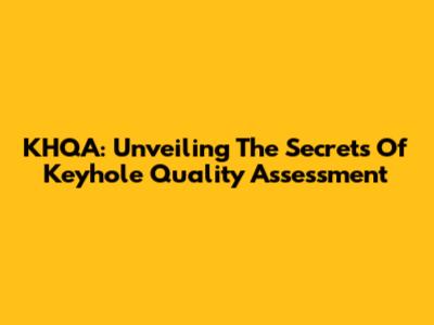KHQA: Unveiling The Secrets Of Keyhole Quality Assessment