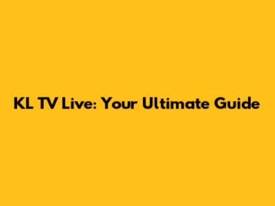 KL TV Live: Your Ultimate Guide