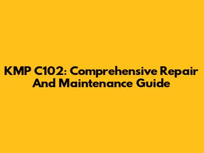 KMP C102: Comprehensive Repair And Maintenance Guide