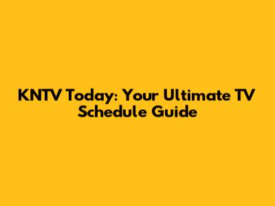 KNTV Today: Your Ultimate TV Schedule Guide