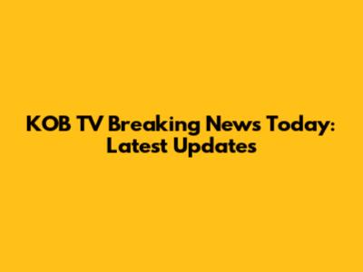 KOB TV Breaking News Today: Latest Updates