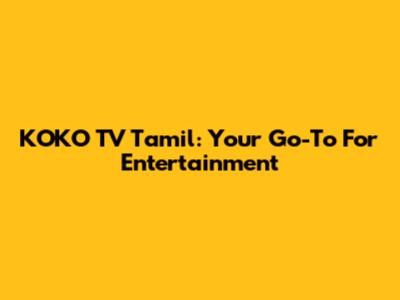 KOKO TV Tamil: Your Go-To For Entertainment