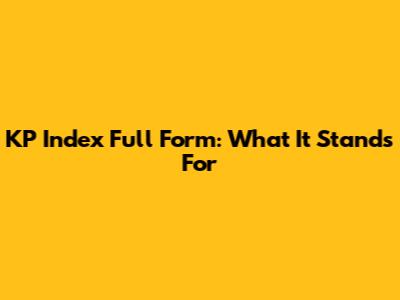 KP Index Full Form: What It Stands For
