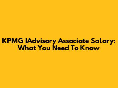 KPMG IAdvisory Associate Salary: What You Need To Know