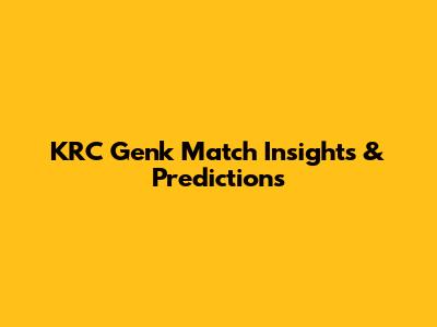 KRC Genk Match Insights & Predictions
