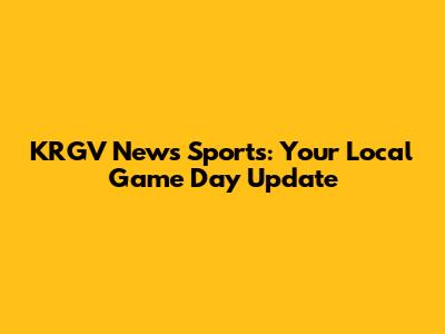 KRGV News Sports: Your Local Game Day Update