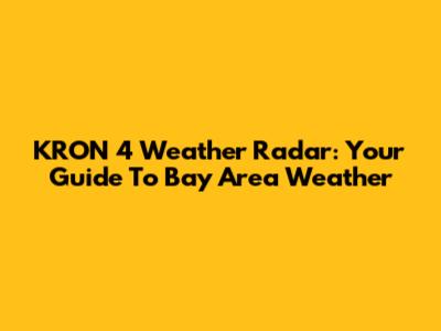 KRON 4 Weather Radar: Your Guide To Bay Area Weather