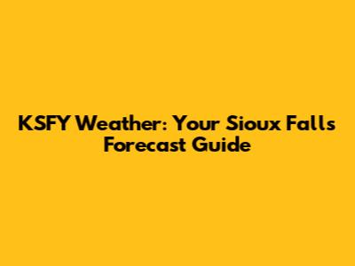 KSFY Weather: Your Sioux Falls Forecast Guide