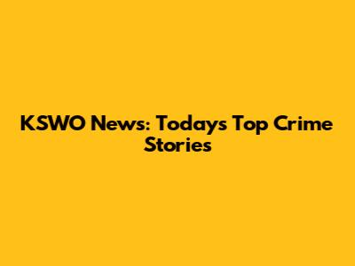 KSWO News: Today's Top Crime Stories