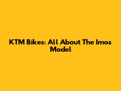 KTM Bikes: All About The Imos Model