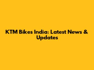 KTM Bikes India: Latest News & Updates