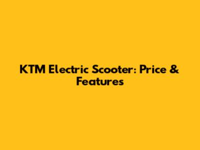 KTM Electric Scooter: Price & Features
