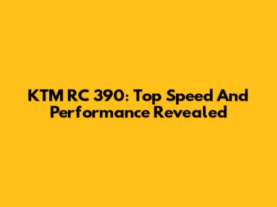 KTM RC 390: Top Speed And Performance Revealed