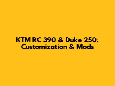 KTM RC 390 & Duke 250: Customization & Mods