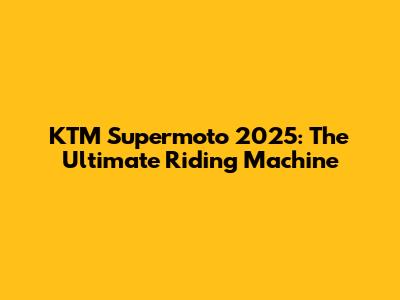 KTM Supermoto 2025: The Ultimate Riding Machine