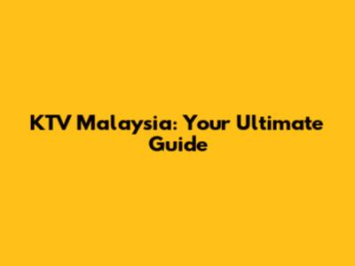 KTV Malaysia: Your Ultimate Guide