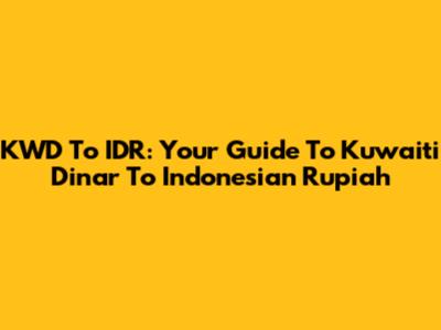 KWD To IDR: Your Guide To Kuwaiti Dinar To Indonesian Rupiah