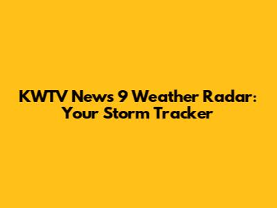KWTV News 9 Weather Radar: Your Storm Tracker