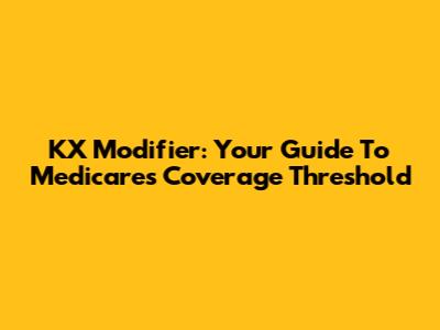 KX Modifier: Your Guide To Medicare's Coverage Threshold