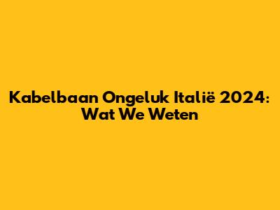 Kabelbaan Ongeluk Italië 2024: Wat We Weten