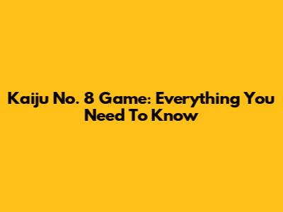 Kaiju No. 8 Game: Everything You Need To Know