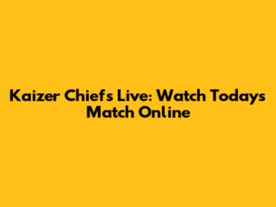 Kaizer Chiefs Live: Watch Today's Match Online