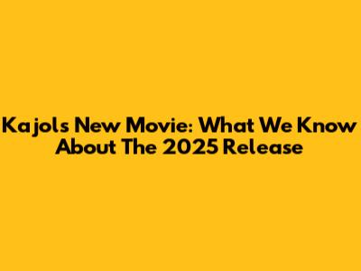 Kajol's New Movie: What We Know About The 2025 Release