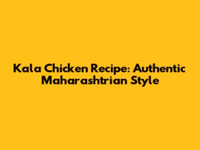 Kala Chicken Recipe: Authentic Maharashtrian Style